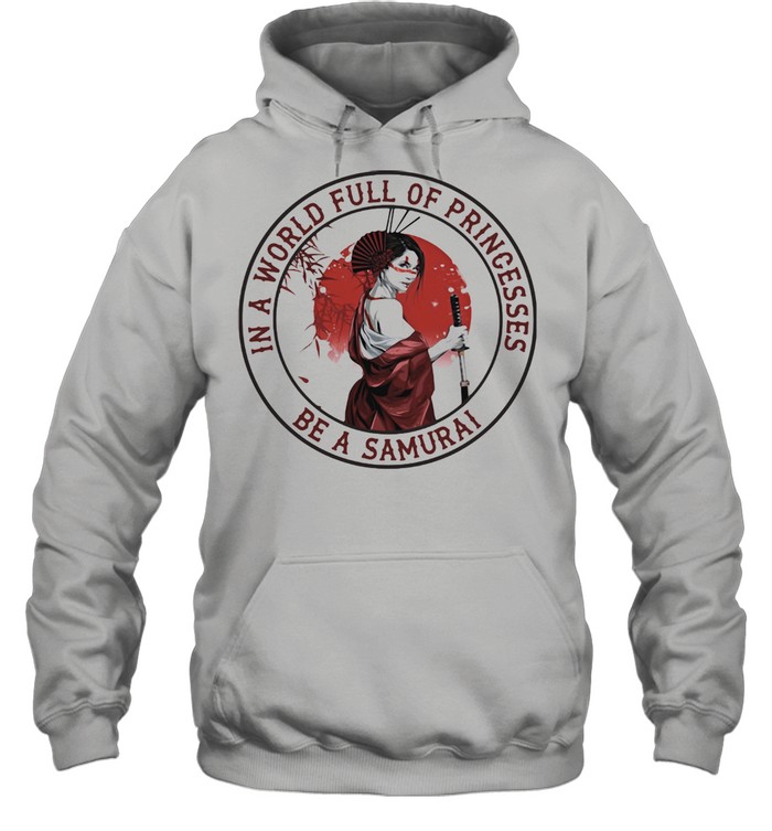 In A World Full Of Princesses Be A Samurai Unisex Hoodie