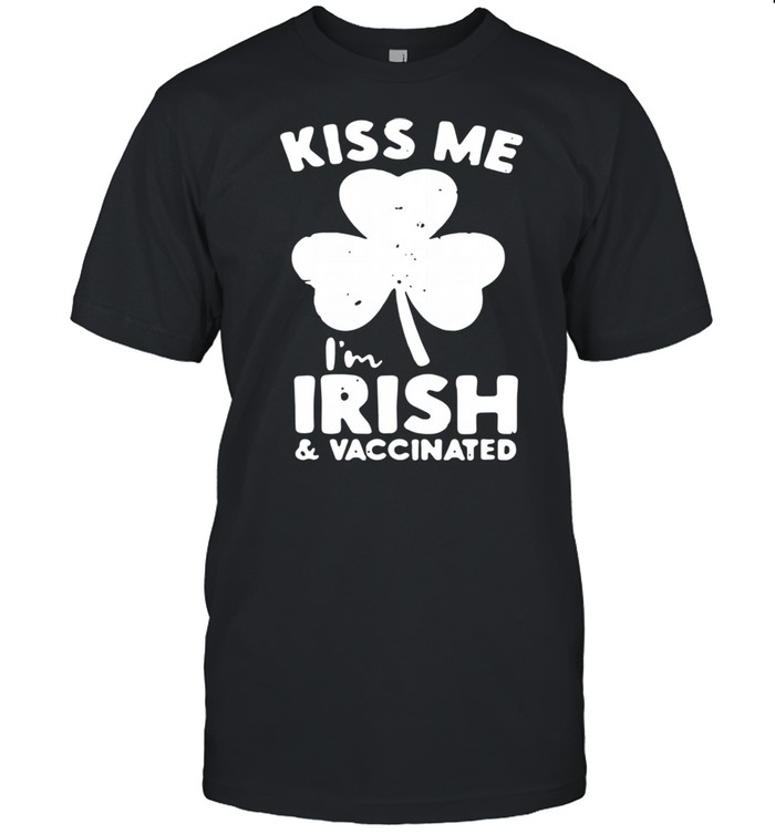Shamrock kiss Me Im Irish and vaccinated St Patricks Day shirt