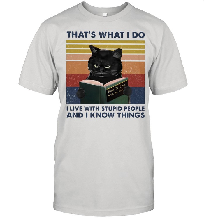 That’s What I Do I Live With Stupid People And I Know Things Black Cat Vintage Shirt