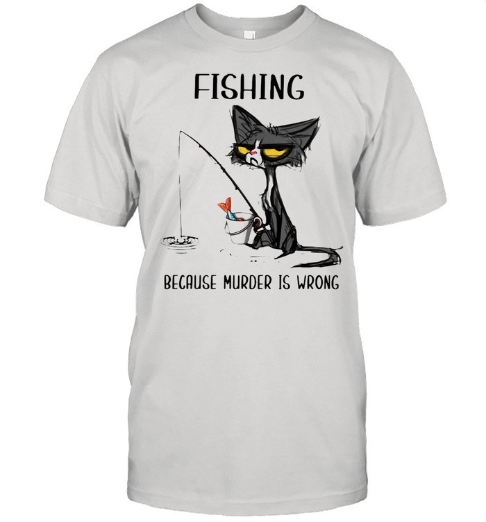 Black Cat Fishing Because Murder Is Wrong T-shirt