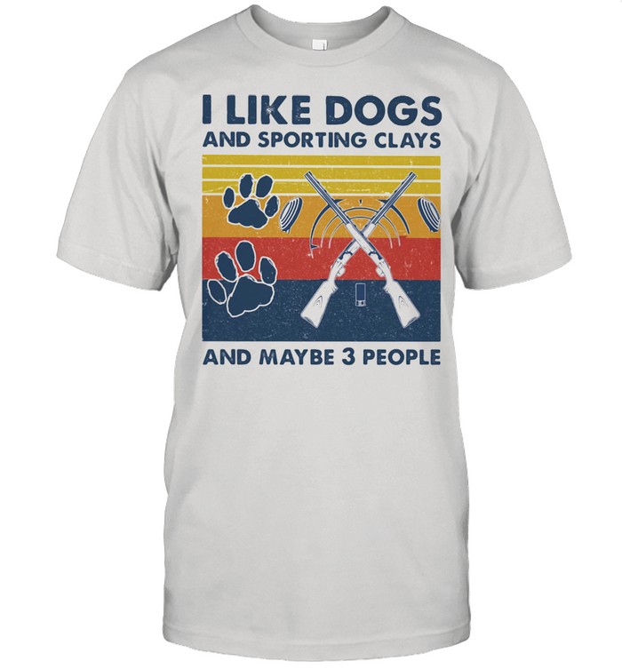 I like dogs and sporting clays and maybe three people vintage shirt