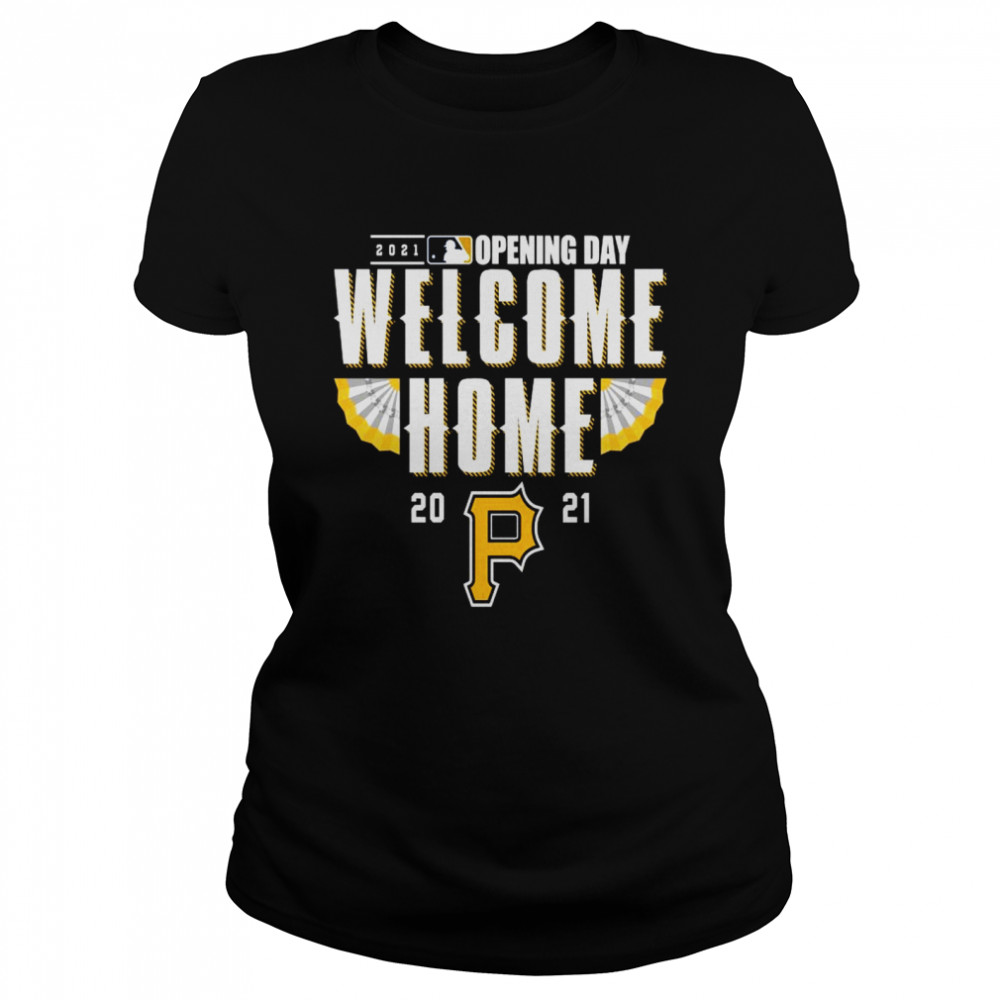 Pittsburgh Pirates 2021 Opening Day Welcome Home shirt Classic Women's T-shirt