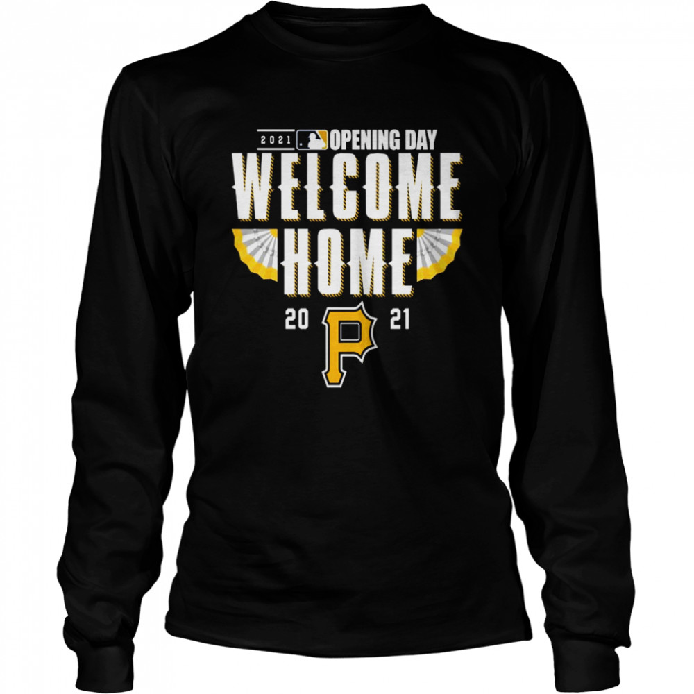 Pittsburgh Pirates 2021 Opening Day Welcome Home shirt Long Sleeved T-shirt