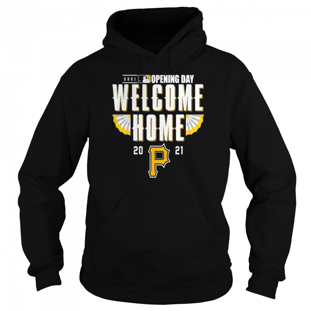 Pittsburgh Pirates 2021 Opening Day Welcome Home shirt Unisex Hoodie