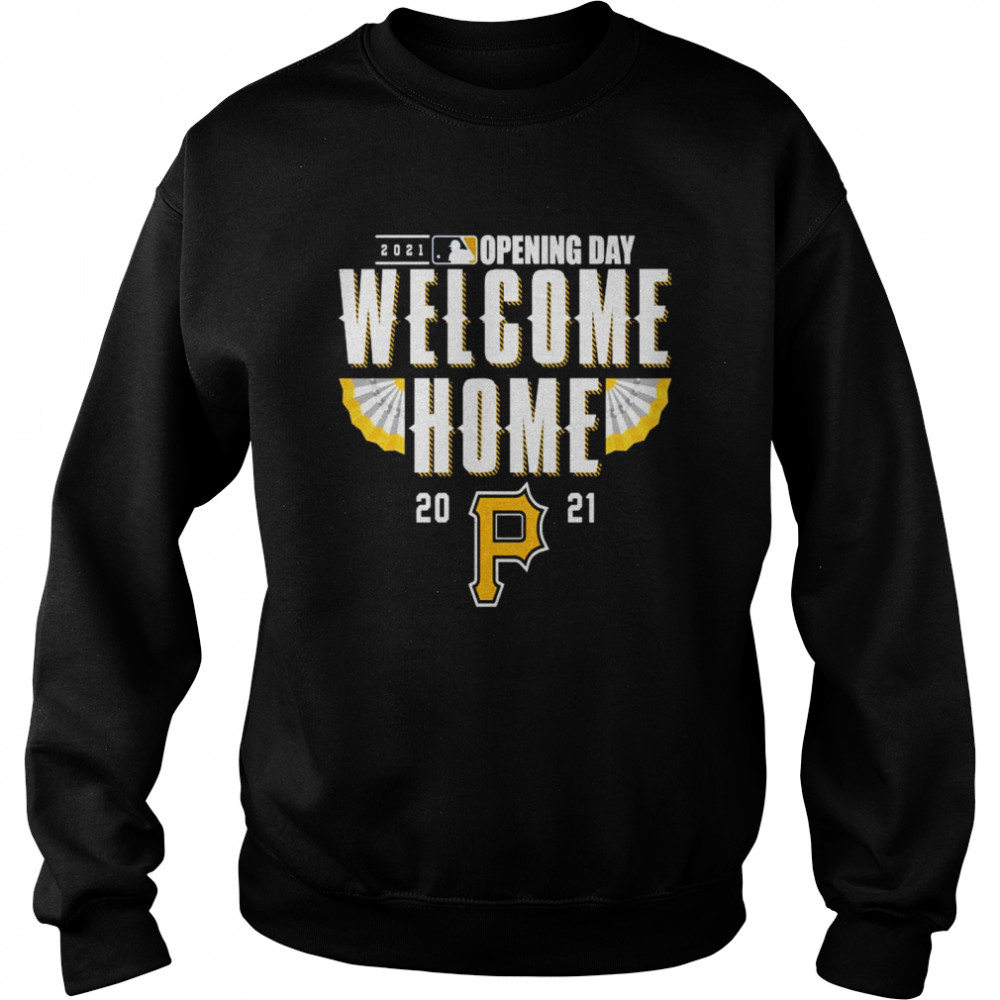Pittsburgh Pirates 2021 Opening Day Welcome Home shirt Unisex Sweatshirt