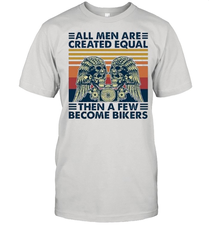 All Men Are Created Equal Then A Few Become Bikers Vintage shirt Classic Men's T-shirt