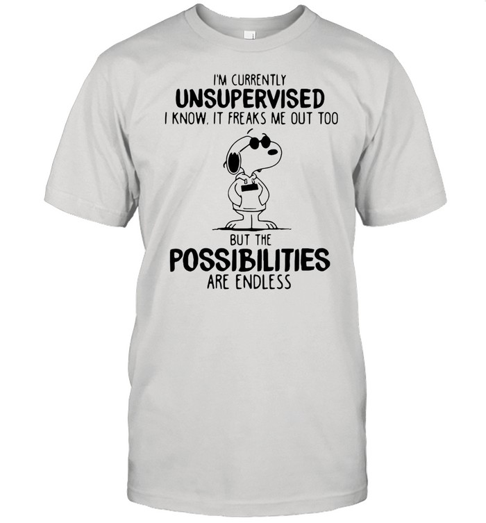 Snoopy I’m Currently Unsupervised I Know It Freaks Me Out Too But The Possibilities Are Endless T-shirt