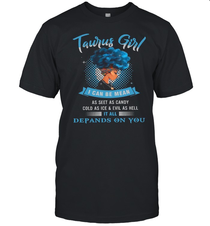 Taurus Girl I Can Be Mean As Seer As Candy Cold As Ice And Evil As Hell Shirt