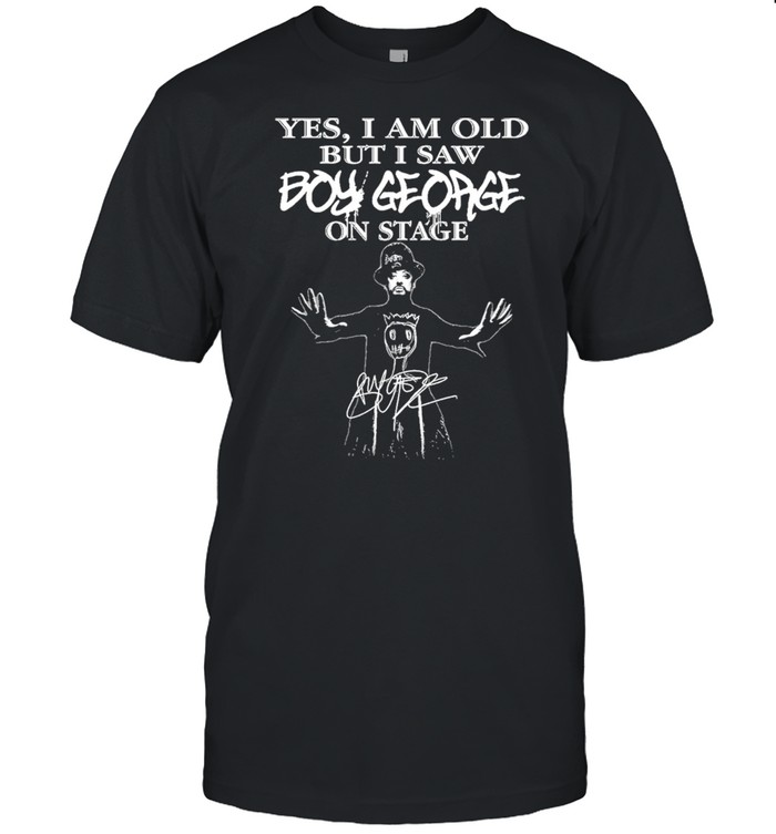 Yes I Am Old But I Saw Boy George On Stage Signature Shirt