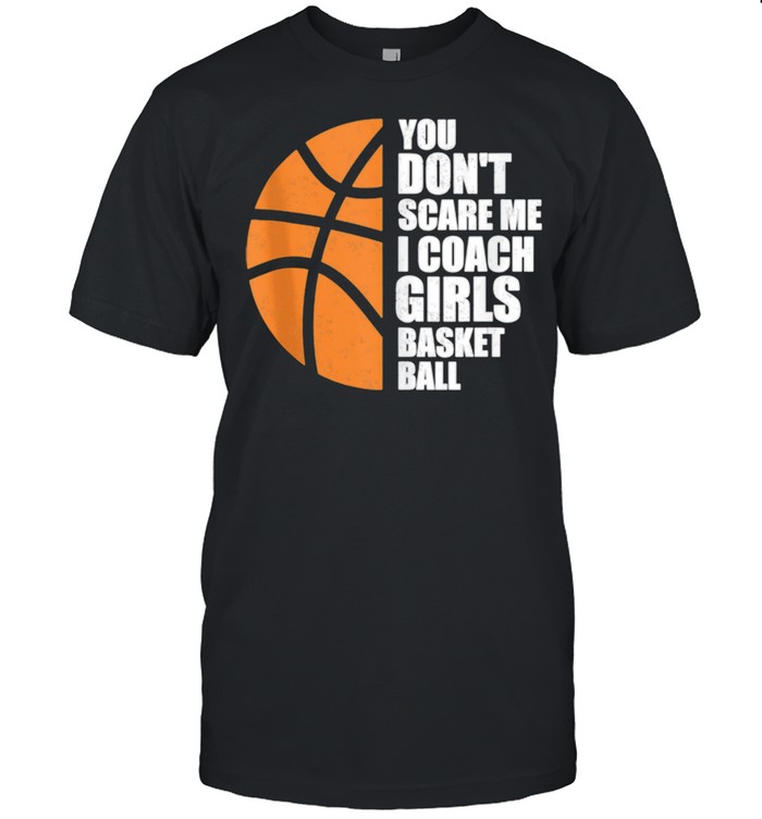 You Don't Scare Me I Coach Girls Basketball shirt Classic Men's T-shirt