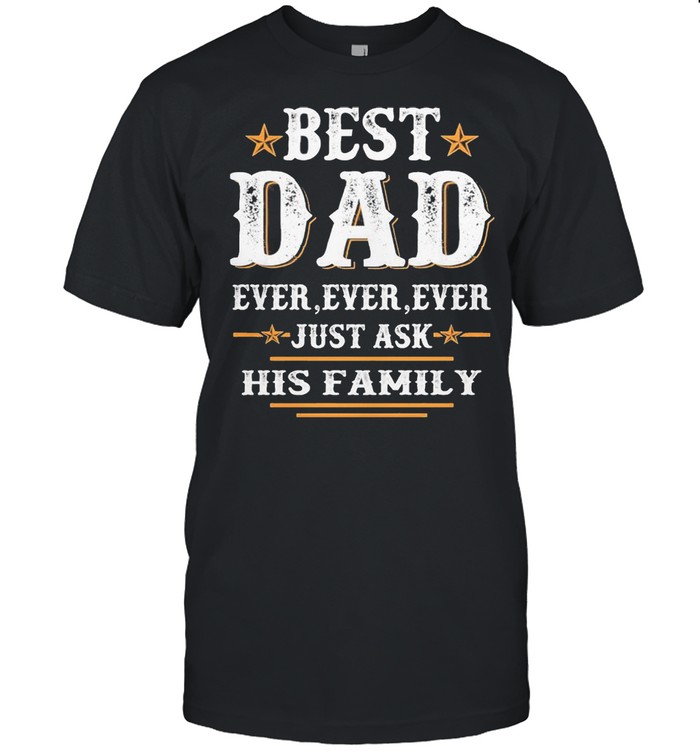 Fathers day Best Dad ever ever ever just ask his family 2021 shirt