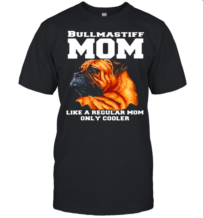 Bullmastiff Mom Like A Regular Mom Only Cooler T-shirt