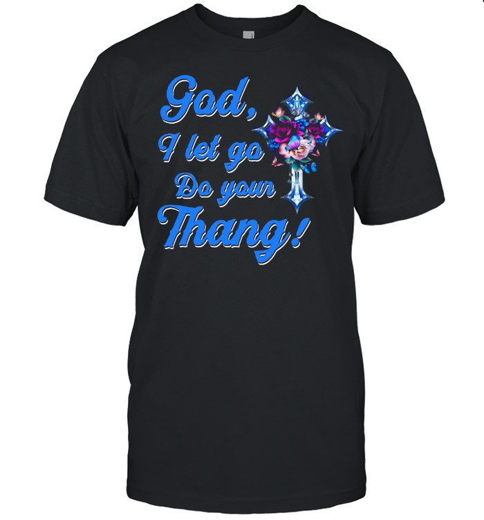 God I Let Go Do Your Thang T-shirt