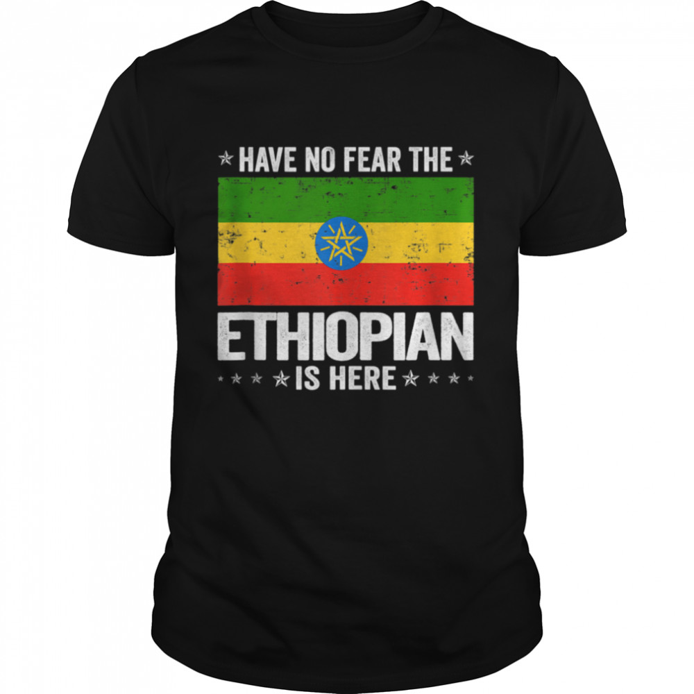 Have No Fear The Ethiopian Is Here Ethiopia Flag shirt