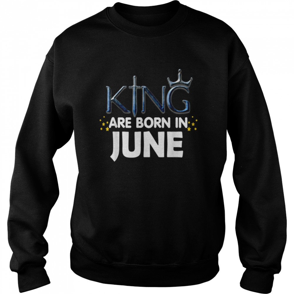 King Are Born In June 2021 And shirt Unisex Sweatshirt