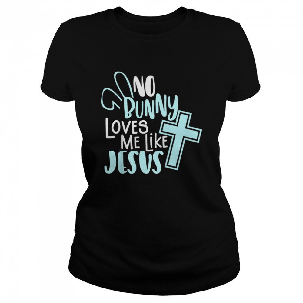 No Bunny Loves Me Like Jesus, Christian Easter Resurrection shirt Classic Women's T-shirt