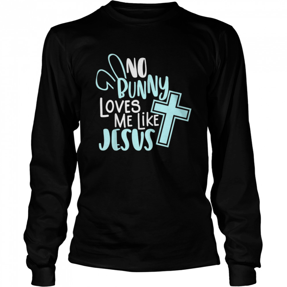No Bunny Loves Me Like Jesus, Christian Easter Resurrection shirt Long Sleeved T-shirt
