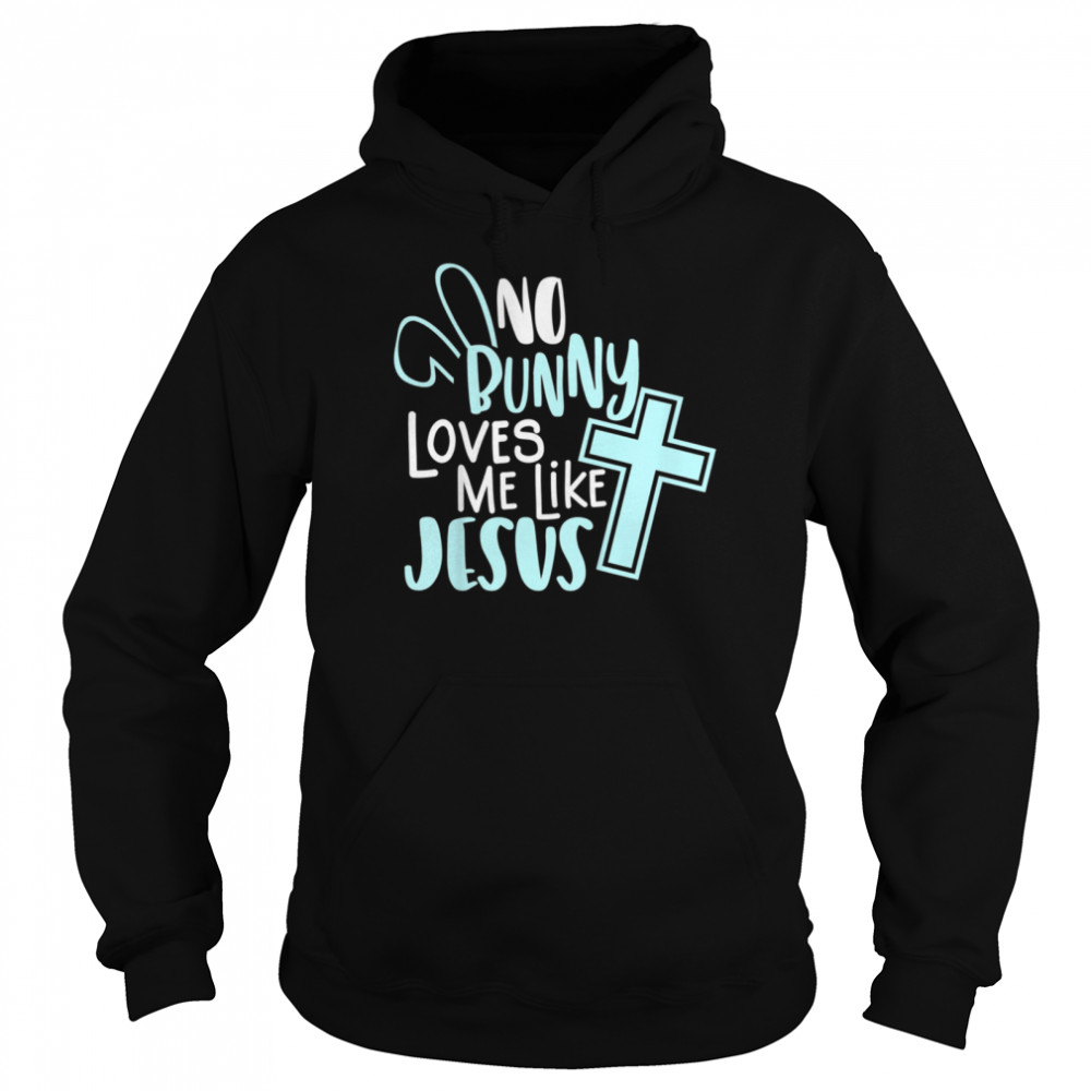 No Bunny Loves Me Like Jesus, Christian Easter Resurrection shirt Unisex Hoodie