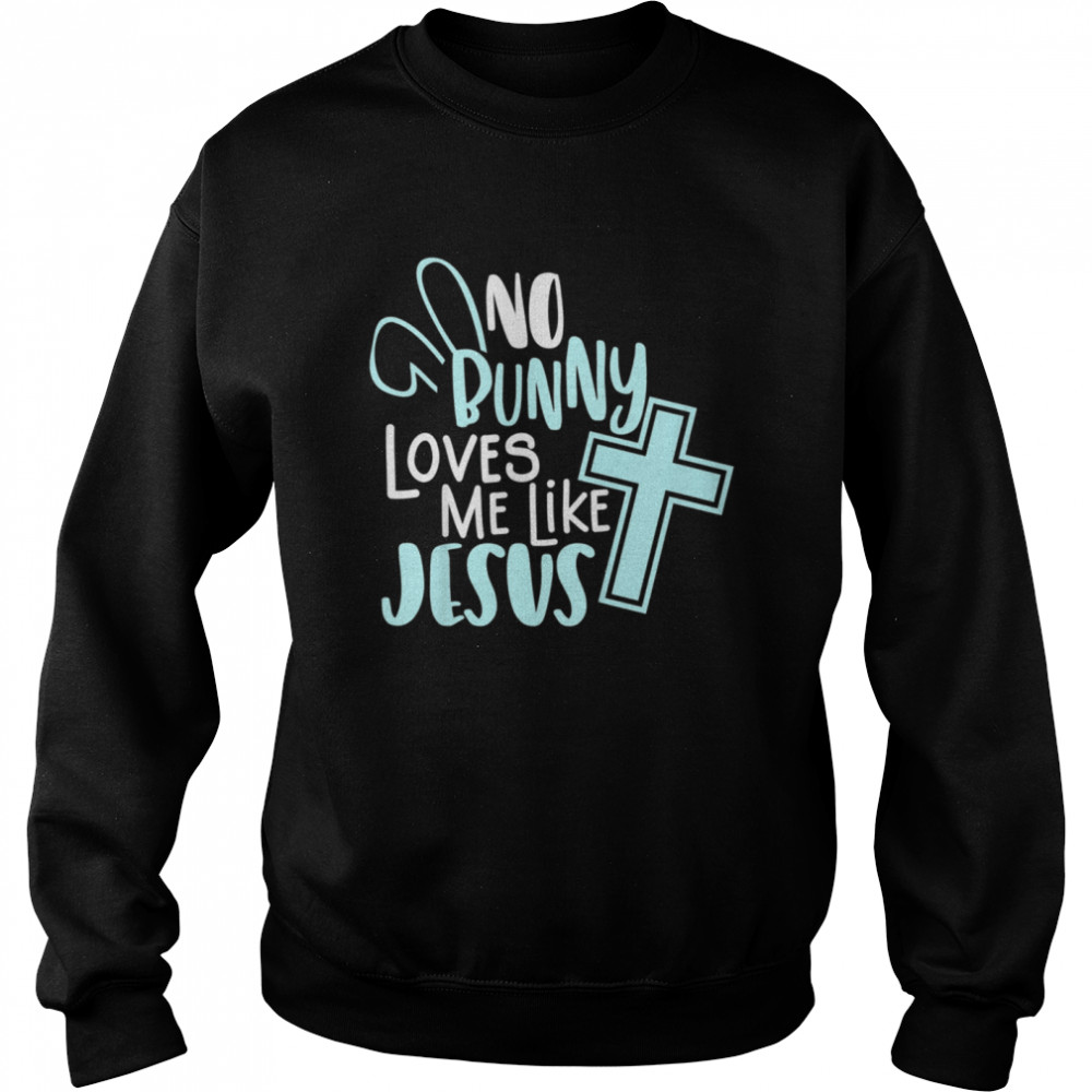 No Bunny Loves Me Like Jesus, Christian Easter Resurrection shirt Unisex Sweatshirt