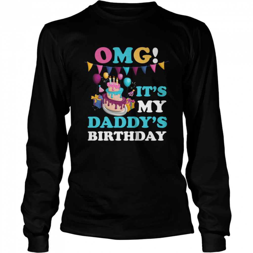 OMG it's my daddys birthday party family present shirt Long Sleeved T-shirt