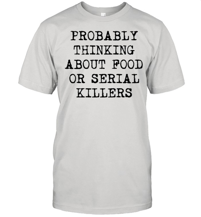 Probably thinking about food or serial killers shirt
