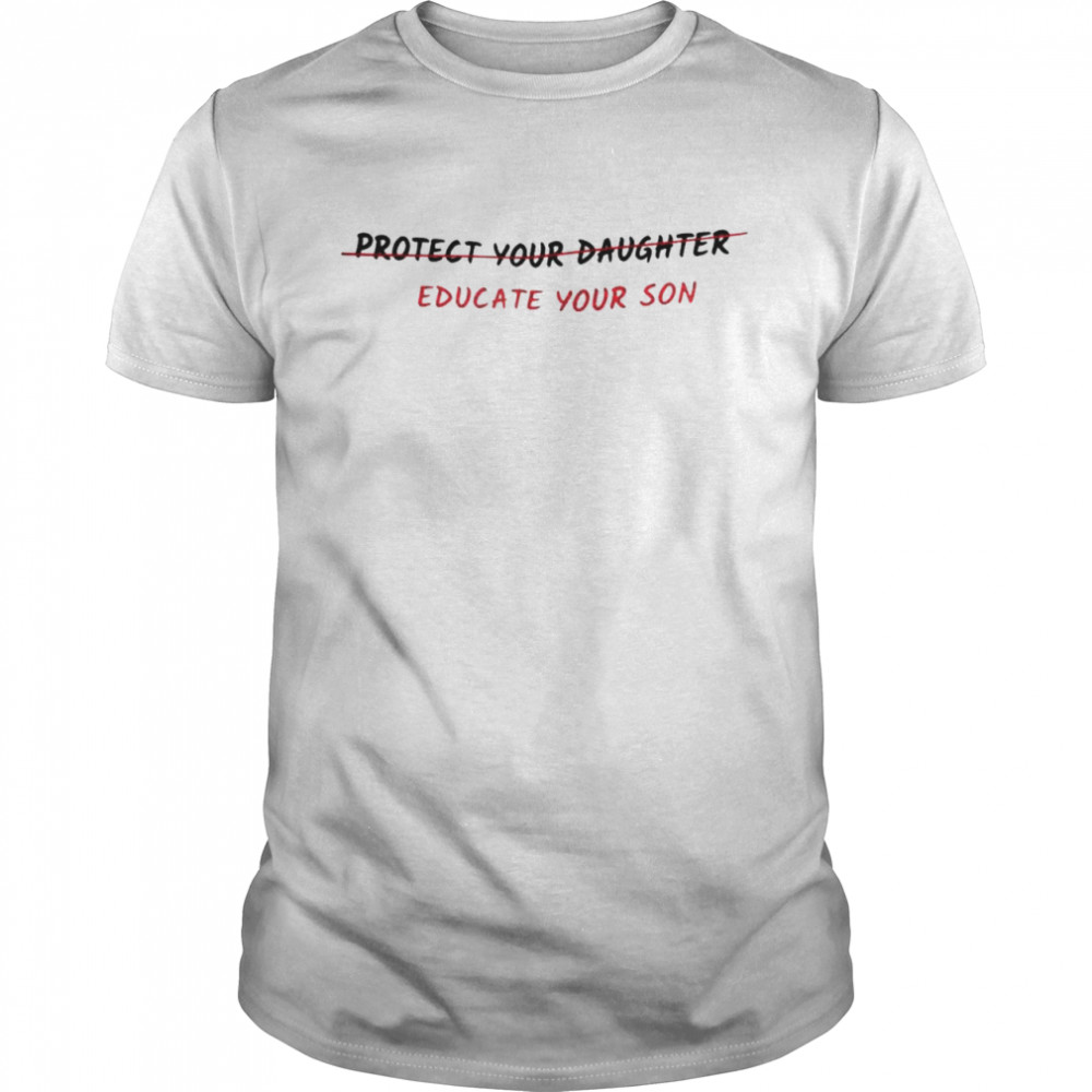 Protect Your Daughter Educate Your Son Feminist shirt