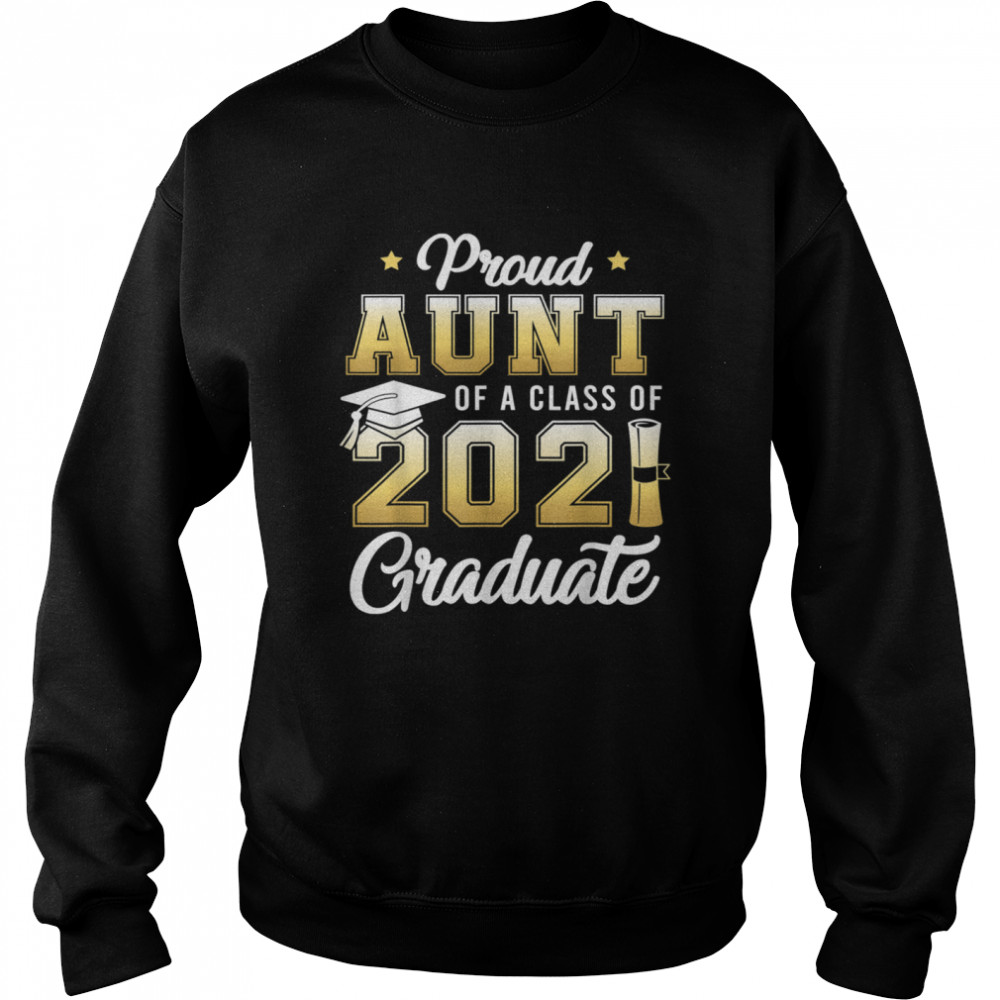 Proud Aunt Of A Class Of 2021 Graduate School shirt Unisex Sweatshirt