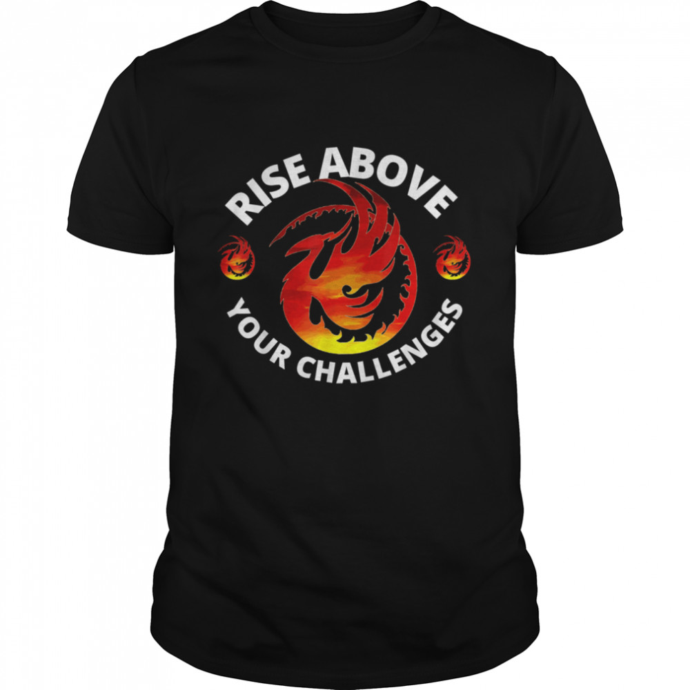 Rise Above Your Challenges Phoenix shirt