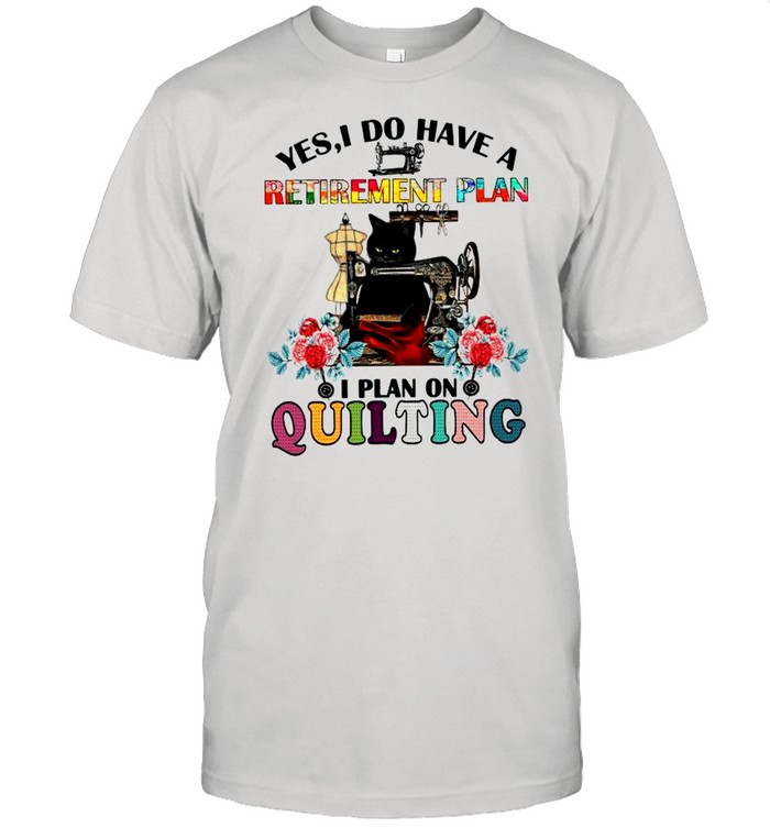 Black Cat Yes I Do Have A Retirement Plan I Plan Quilting shirt