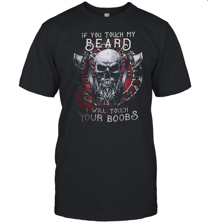 If You Touch My Beard I Will Touch Your Boobs shirt