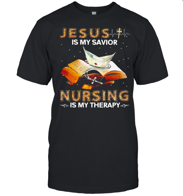 Jesus Is My Savior Nursing Is My Therapy Book Shirt