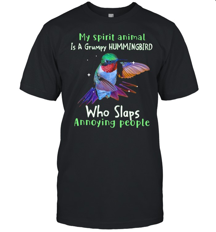 My Spirit Animal Is A Grumpy Hummingbird Who Slaps Annoying People Shirt