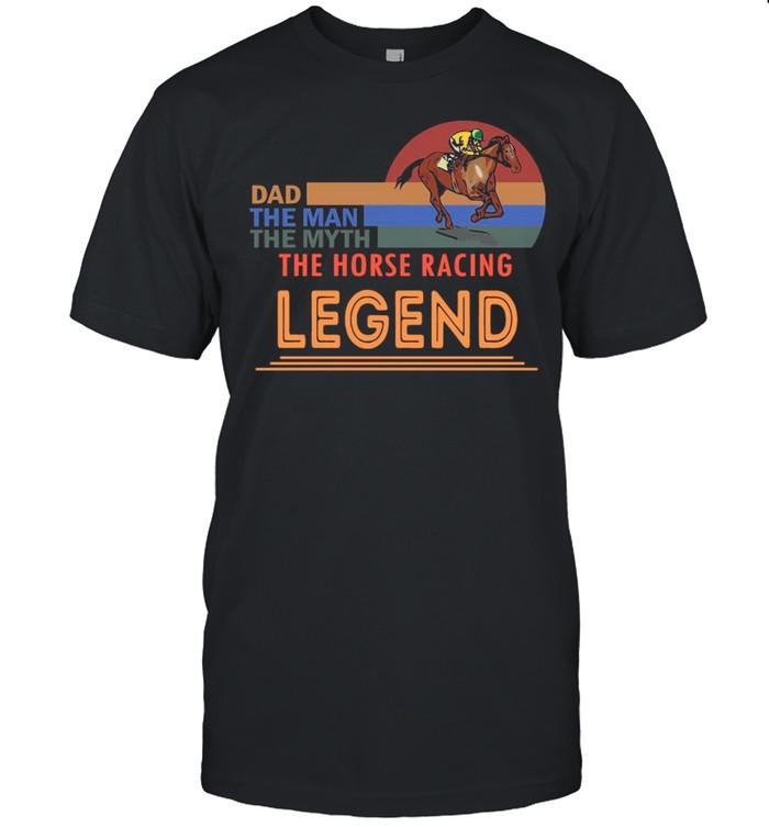 Retro Sunset With Dad The Man The Myth The Horse Racing And The Legend shirt