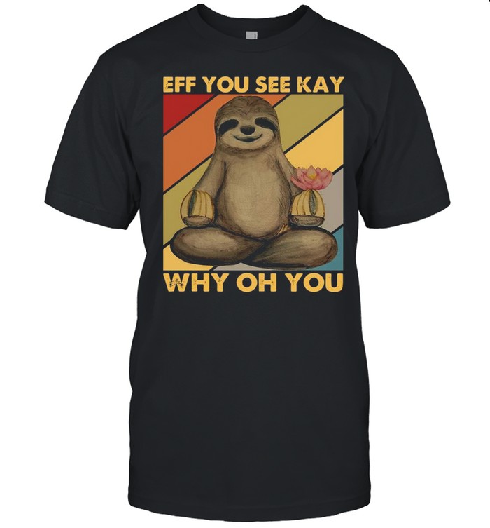 Sloth Yoga Eff You See Kay Why Oh You Vintage shirt
