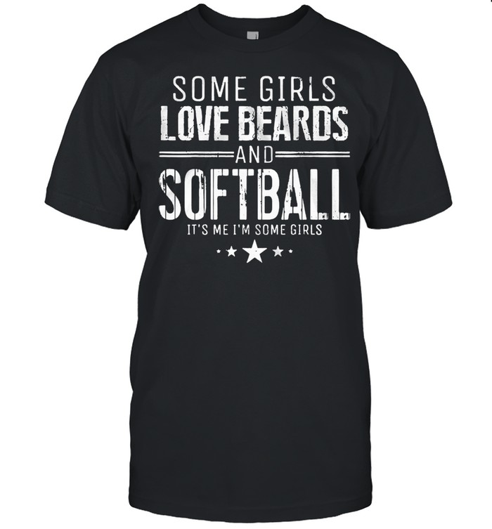 Some girls love beards and softball its me some girls shirt