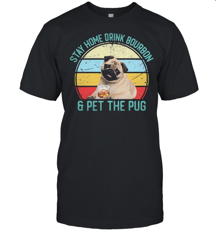 Stay home drink bourbon and pet the pug vintage shirt