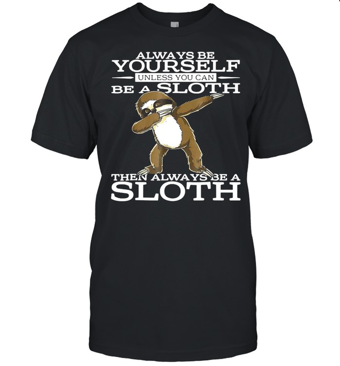 Always Be Yourself Unless You Can Be A Sloth Then Always Be A Sloth  Classic Men's T-shirt