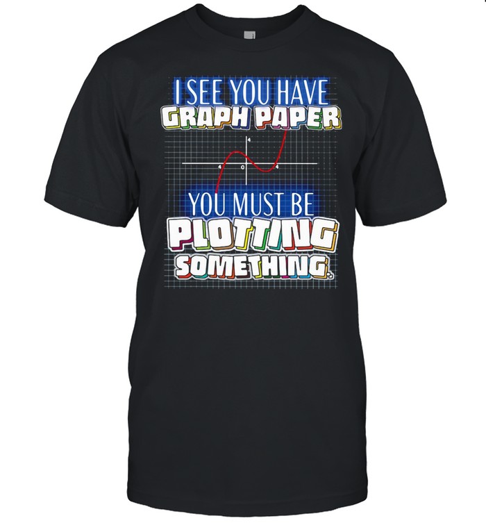 I See You Have Graph Paper You Must Be Plotting Something T-shirt Classic Men's T-shirt