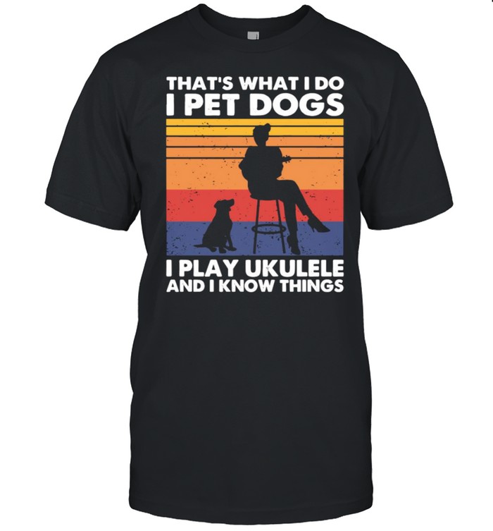 That’s What I Do I Pet Dogs I Play Ukulele And I Know Things Vintage Classic Men's T-shirt That’s What I Do I Pet Dogs I Play Ukulele And I Know Things Vintage Classic Men's T-shirt