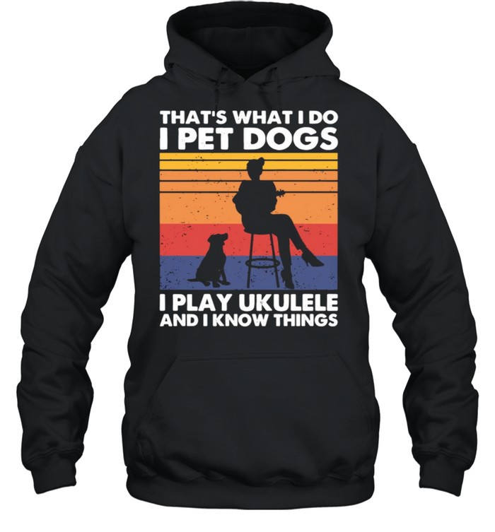 That’s What I Do I Pet Dogs I Play Ukulele And I Know Things Vintage Unisex Hoodie