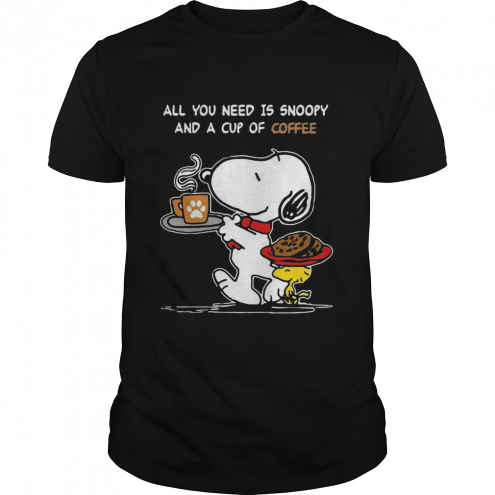 All You Need Is Snoopy And A Cup Of Coffee Snoopy Shirt