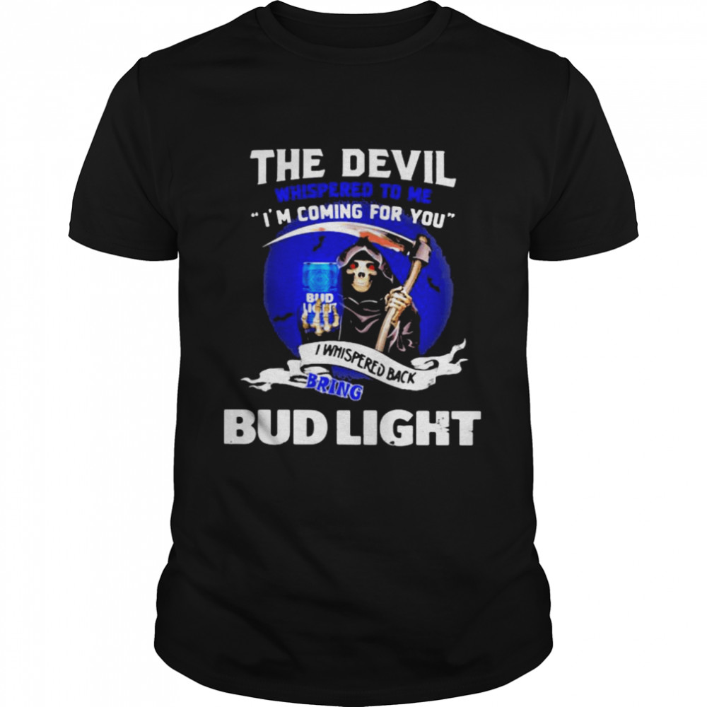 The Devil Whispered To Me Coming For You Bring Bud Light Skull Shirt