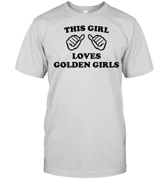 This girl loves Golden Girls shirt