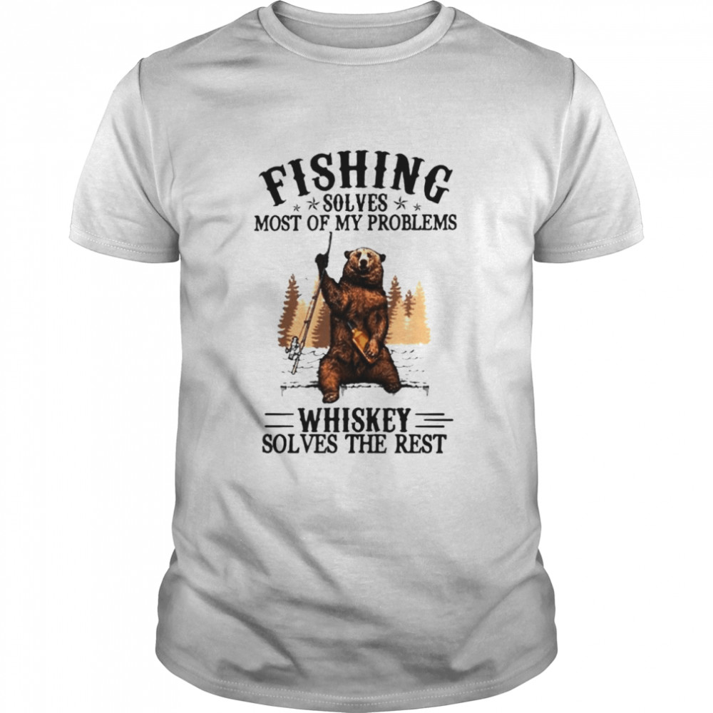 Bear Fishing solves most of my problems whiskey solves the rest shirt