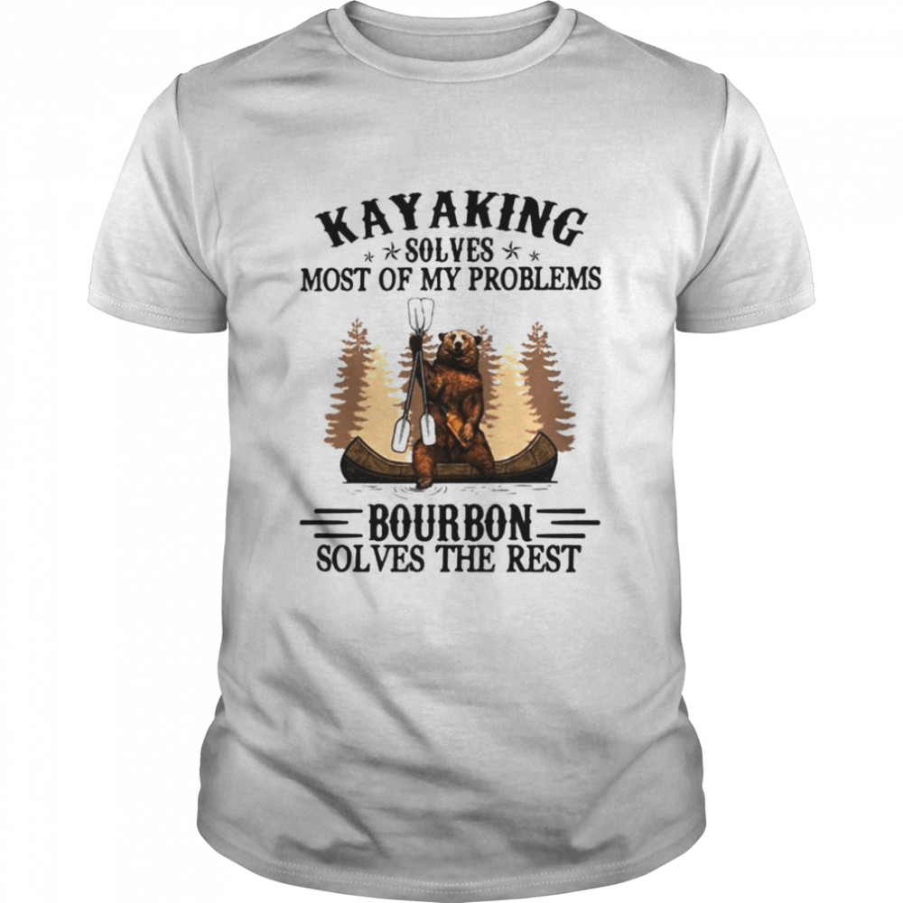 Bear Kayaking solves most of my problems bourbon solves the rest shirt