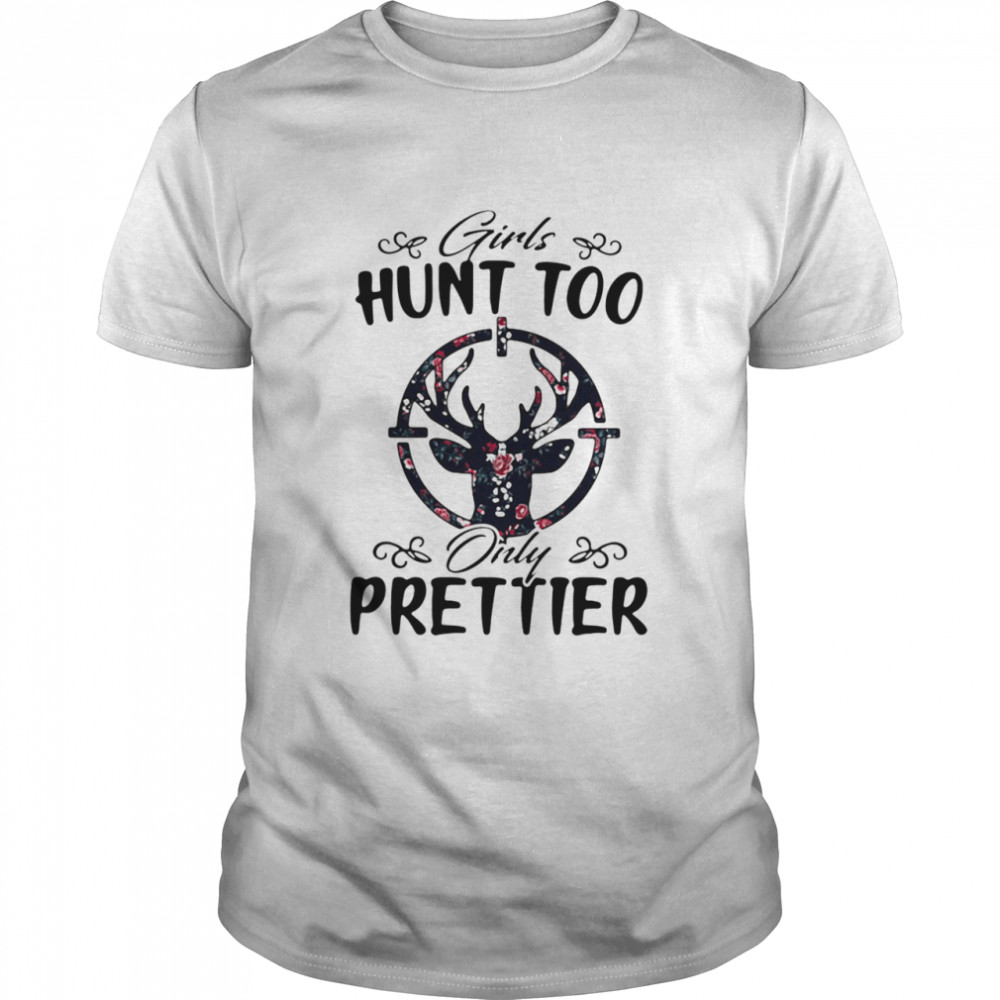 Hunting Flower Girls Hunt Too Only Prettier shirt