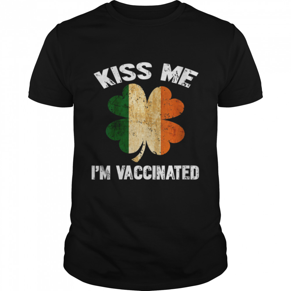 Kiss Me I'm Irish And Vaccinated St Patrick's Day 2021 Shirt