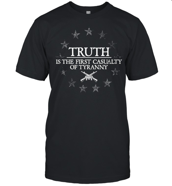 Truth Is The First Casualty Of Tyranny Shirt