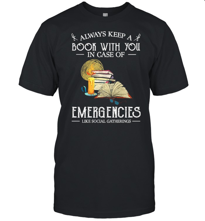 Always Keep A Book With You In Case Of Emergencies shirt
