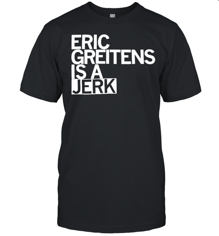 Eric Greitens Is A Jerk shirt Classic Men's T-shirt